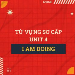 Từ vựng sơ cấp – Unit 4: I am doing