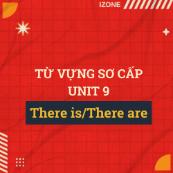 Từ vựng sơ cấp – Unit 9: THERE IS, THERE ARE