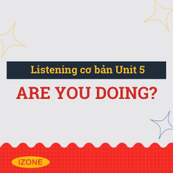 Listening cơ bản – Unit 5: Are you doing?