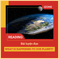 Bài luyện đọc –WHAT IS HAPPENING TO OUR PLANET