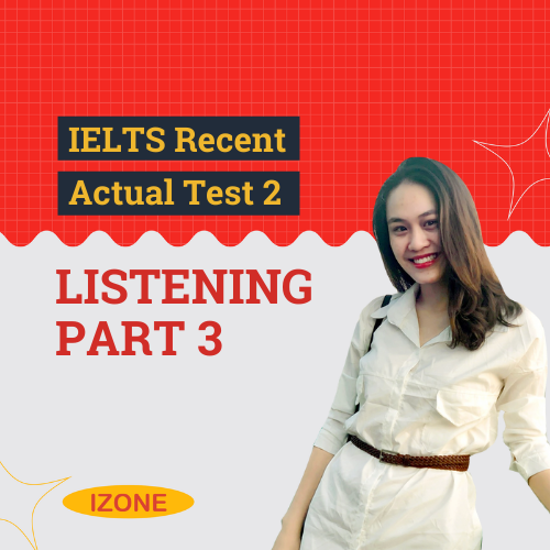 Đề thi & Đáp án IELTS Recent Actual Test 2 – Listening Part 3