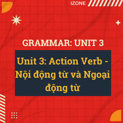 Grammar Unit 3: Action Verb – Nội động từ và Ngoại động từ