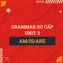 Ngữ pháp sơ cấp – Unit 2: Am/Is/Are