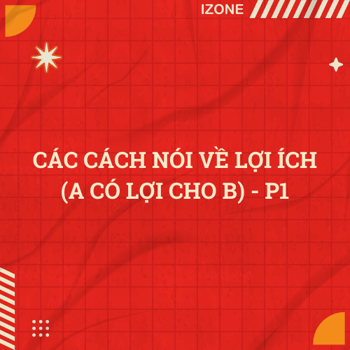 Các cách nói về lợi ích (A có lợi cho B) – P1
