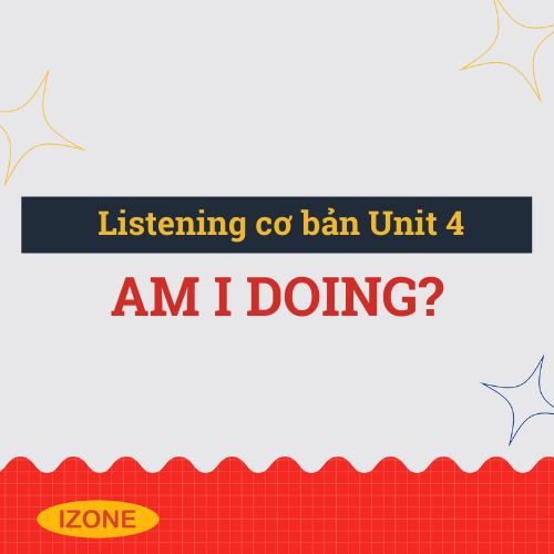 Listening cơ bản – Unit 4: I am doing