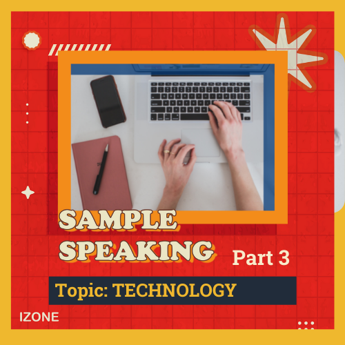 Speaking Sample Part 3 – Topic TECHNOLOGY