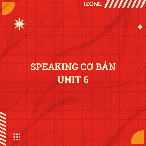 Speaking cơ bản Unit 6