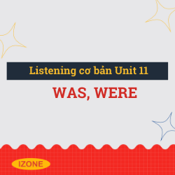 Listening cơ bản – Unit 11: Was, Were