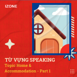 Từ vựng Speaking – Topic Home & Accommodation – Part 1