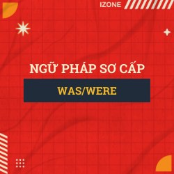Ngữ pháp sơ cấp – Unit 11: WAS/WERE