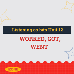 Listening cơ bản – Unit 12: Worked, Got, Went