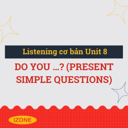 Listening cơ bản – Unit 8: Do you …? (present simple questions)