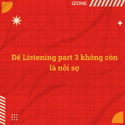 Để Listening part 3 không còn là nỗi sợ