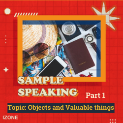 Speaking Sample Part 1 – Topic OBJECTS AND VALUABLE THINGS