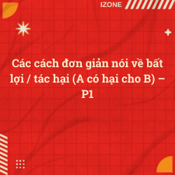 Các cách đơn giản nói về bất lợi / tác hại (A có hại cho B) – P1