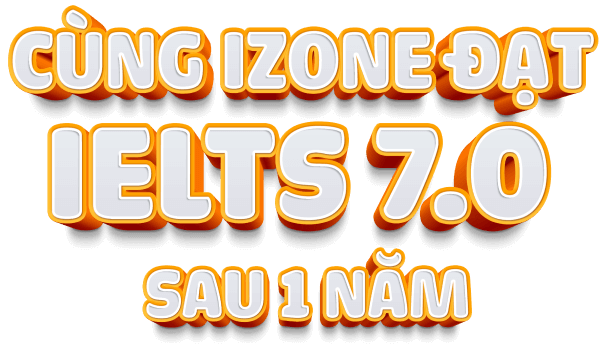 Cùng IZONE đạt 7.0 IELTS sau 1 năm