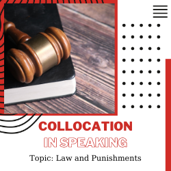 Ứng dụng collocation vào speaking – Unit 22: Laws and punishments