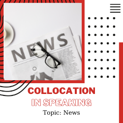 Ứng dụng Collocation vào Speaking – Unit 24: News
