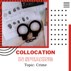 Ứng dụng Collocation vào Speaking – Unit 23: Crime