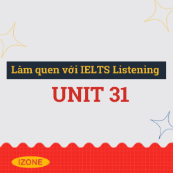Làm quen với IELTS Listening – Unit 31