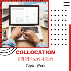 Ứng dụng Collocation vào Speaking – Unit 18: Work