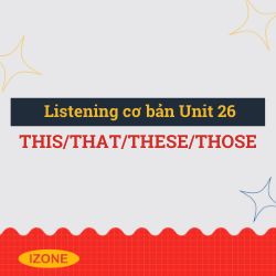 Listening cơ bản – Unit 26: this/ that/ these/ those