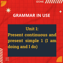 Grammar In Use – Unit 1: Present continuous and present simple 1 (I am doing and I do)