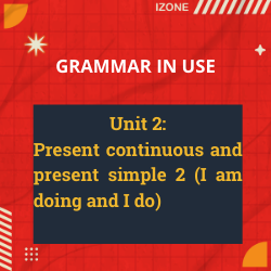 Grammar In Use – Unit 2: Present continuous and present simple 2 (I am doing and I do)