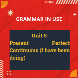 Grammar In Use – Unit 5: Present Perfect Continuous (I have been doing)