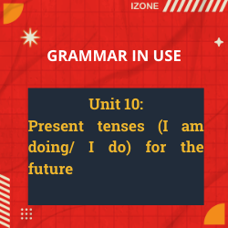 Grammar In Use – Unit 10: Present tenses (I am doing/ I do) for the future
