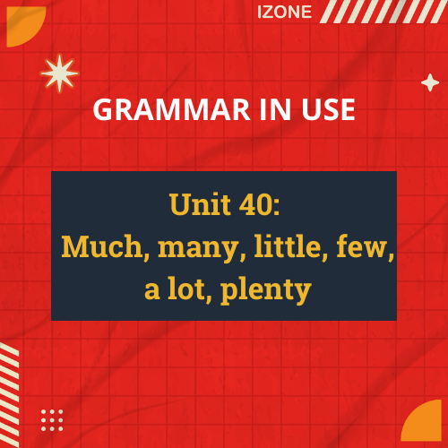 Grammar In Use – Unit 40: Much, many, little, few, a lot, plenty