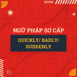 Ngữ pháp sơ cấp – Unit 37: QUICKLY/ BADLY/ SUDDENLY ETC. (ADVERBS – TRẠNG TỪ)