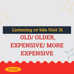 Listening cơ bản – Unit 31: old/ older, expensive/ more expensive