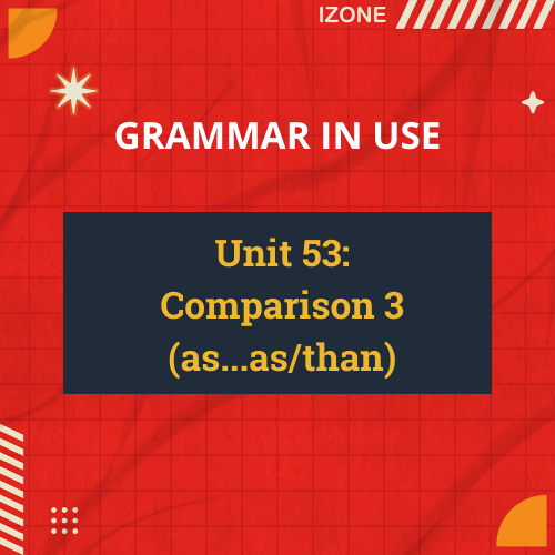 Grammar In Use – Unit 53: Comparison 3 (as…as/than)