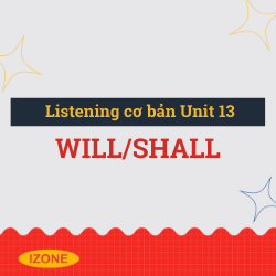 Listening cơ bản – Unit 13: will/shall