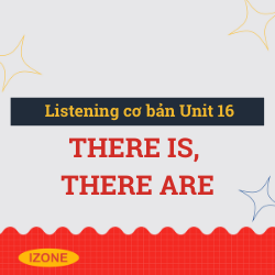 Listening cơ bản – Unit 16: There is, there are
