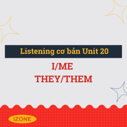 Listening cơ bản – Unit 20:  I/me, they/them