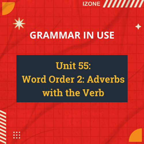 Grammar In Use – Unit 55: Word Order 2: Adverbs with the Verb