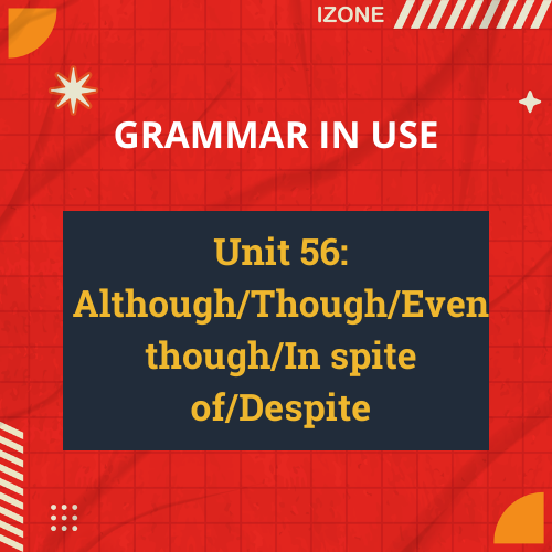 Grammar In Use – Unit 56: Although/Though/Even though/In spite of/Despite