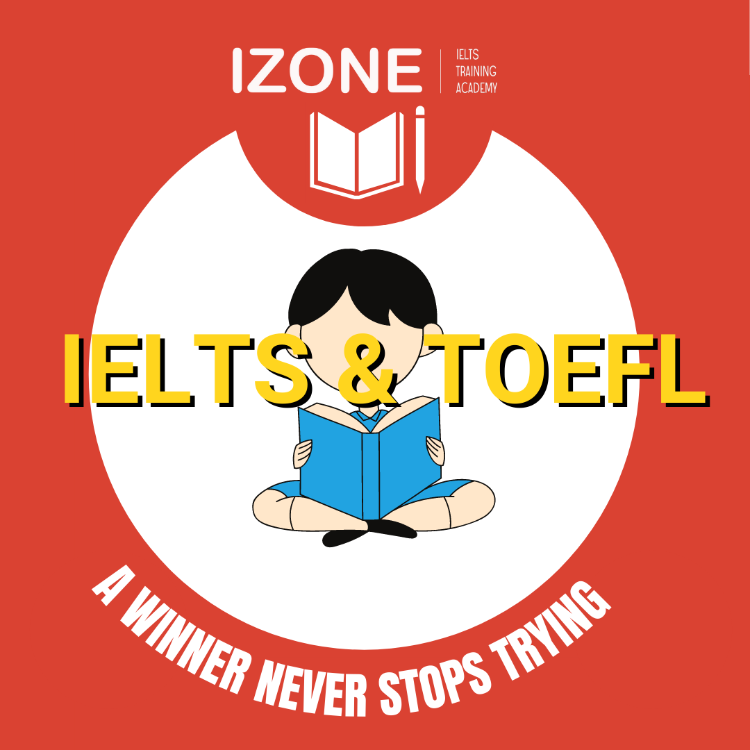 TOEFL và IELTS – tất cả những điều bạn cần biết A – Z
