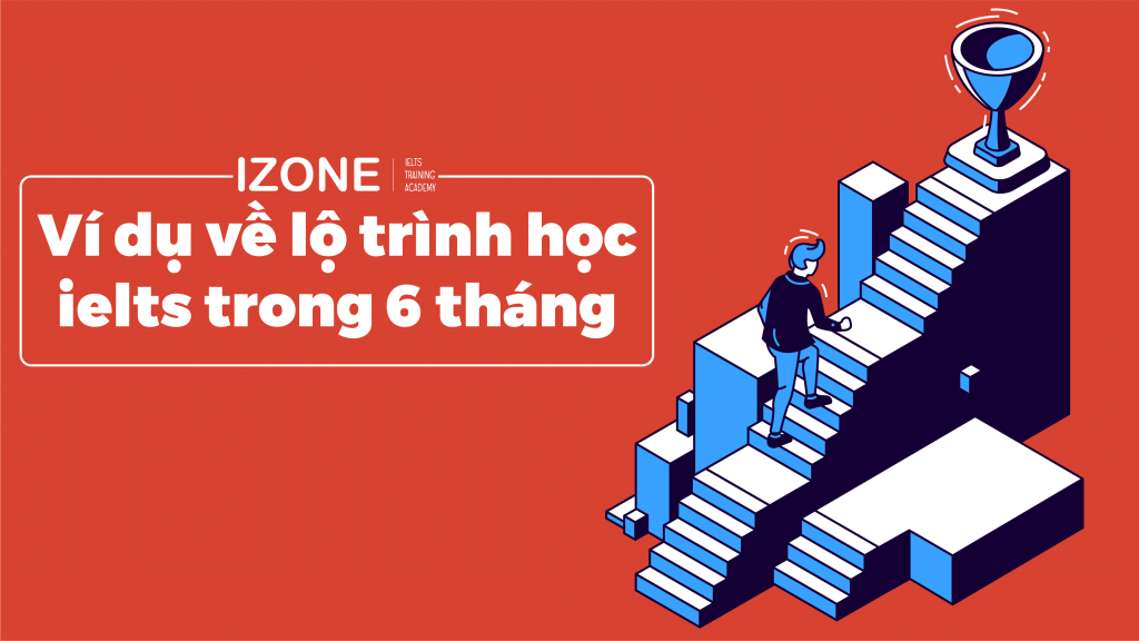 Ví dụ về lộ trình học ielts trong 6 tháng
