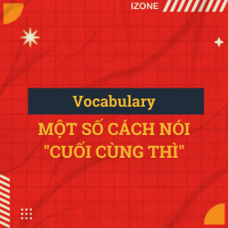 VOCABULARY: ‘Cuối Cùng Thì” trong tiếng Anh nói như thế nào?