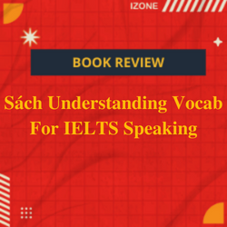 Understanding Vocab For IELTS Speaking – Chinh phục kĩ năng Speaking 