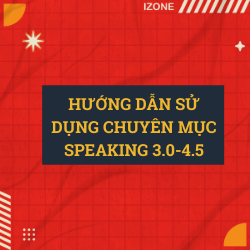 Có gì trong chuyên mục Speaking 3.0-4.5? –  Xem ngay bài viết này trước khi đọc các bài khác trong chuyên mục