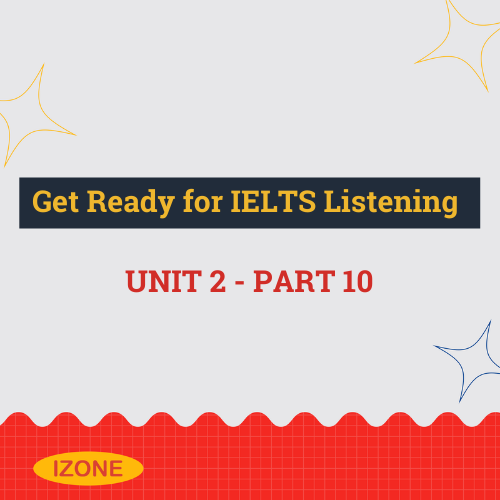 Get Ready for IELTS Listening – Unit 2 – Part 10