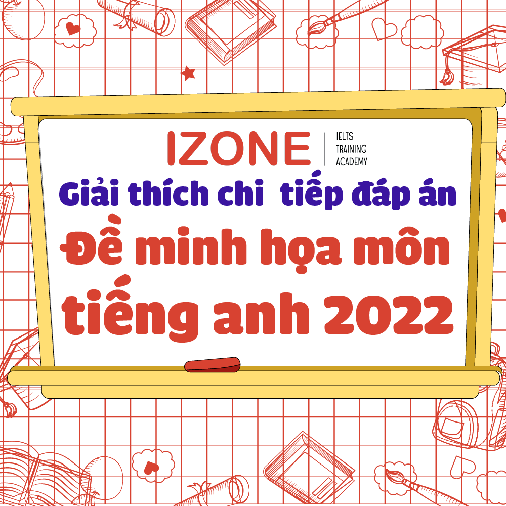 giải chi tiết đề minh họa tiếng anh 2022
