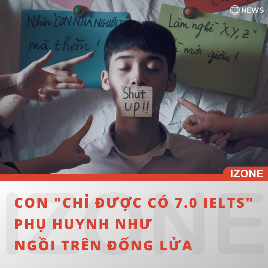 CON “CHỈ ĐƯỢC CÓ 7.0 IELTS”, PHỤ HUYNH NHƯ NGỒI TRÊN ĐỐNG LỬA