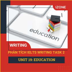 Phân tích Writing Task 2 – Unit 19 – Education