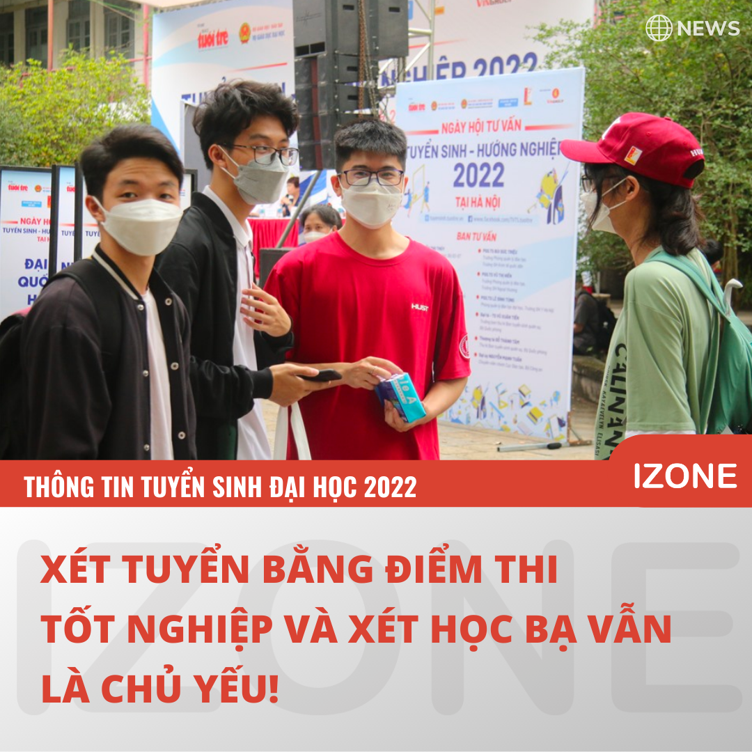 THÔNG TIN TUYỂN SINH ĐẠI HỌC 2022: XÉT TUYỂN BẰNG ĐIỂM THI TỐT NGHIỆP VÀ XÉT HỌC BẠ VẪN LÀ CHỦ YẾU!