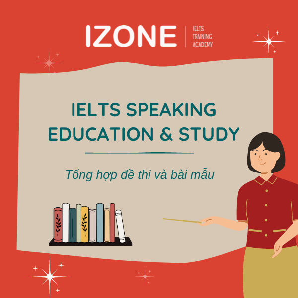 IELTS Speaking Education & Study: Đề thi và bài mẫu [Cập nhật 2022]